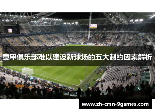 意甲俱乐部难以建设新球场的五大制约因素解析
