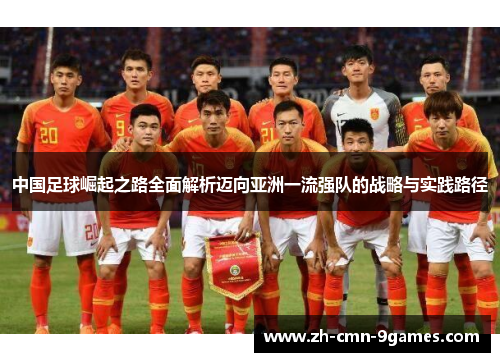 中国足球崛起之路全面解析迈向亚洲一流强队的战略与实践路径