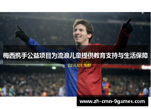 梅西携手公益项目为流浪儿童提供教育支持与生活保障