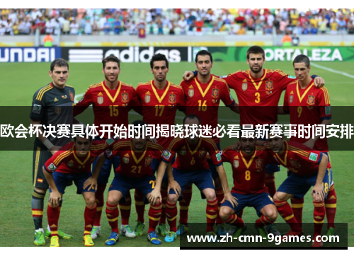 欧会杯决赛具体开始时间揭晓球迷必看最新赛事时间安排
