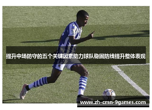 提升中场防守的五个关键因素助力球队稳固防线提升整体表现