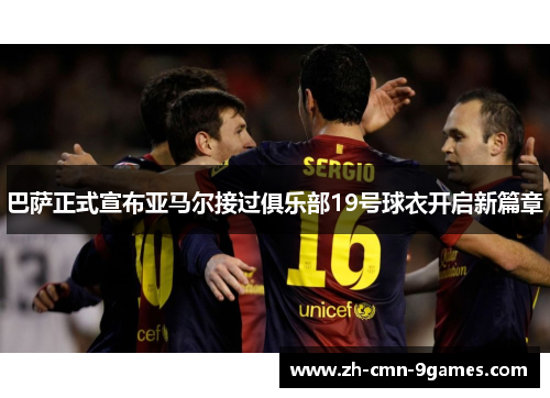 巴萨正式宣布亚马尔接过俱乐部19号球衣开启新篇章